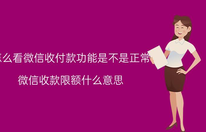 怎么看微信收付款功能是不是正常 微信收款限额什么意思？